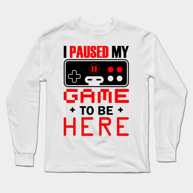 I Paused My Game To Be Here Long Sleeve T-Shirt by busines_night